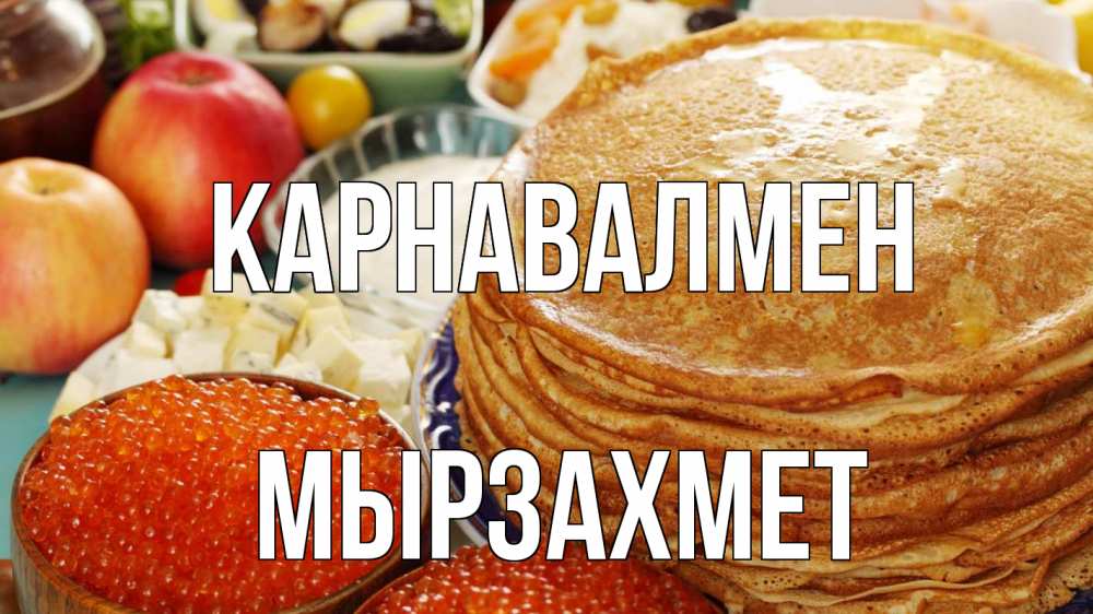 Күн сайын ашық хат с именем, МЫРЗАХМЕТ Карнавалмен блины Онлайн тегін жүктеп алу тілектері бар керемет карта 