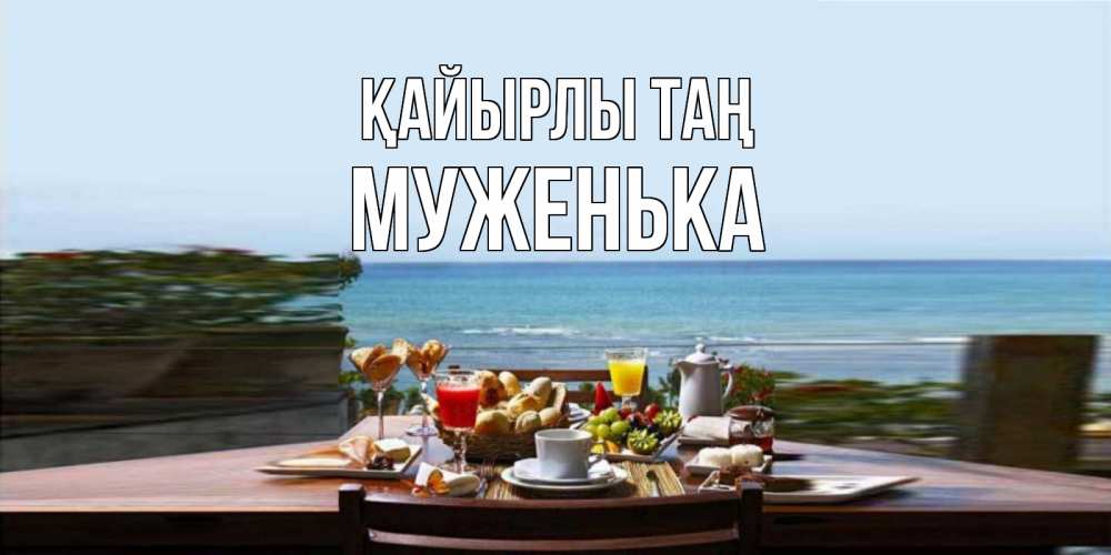 Күн сайын ашық хат с именем, Муженька Қайырлы таң море, завтрак Онлайн тегін жүктеп алу тілектері бар керемет карта 