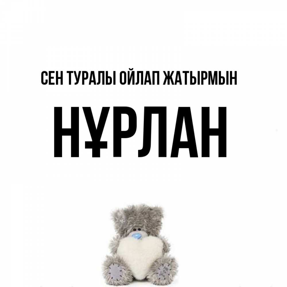 Күн сайын ашық хат с именем, НҰРЛАН Сен туралы ойлап жатырмын тедди с сердечком для любимой Онлайн тегін жүктеп алу тілектері бар керемет карта 