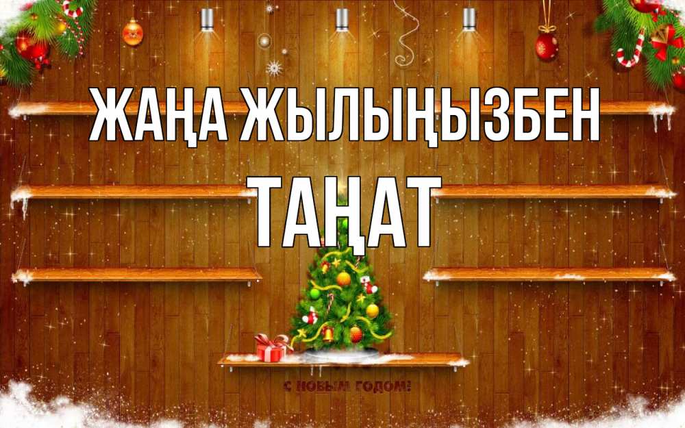 Күн сайын ашық хат с именем, ТАҢАТ Жаңа жылыңызбен с новым годом Онлайн тегін жүктеп алу тілектері бар керемет карта 