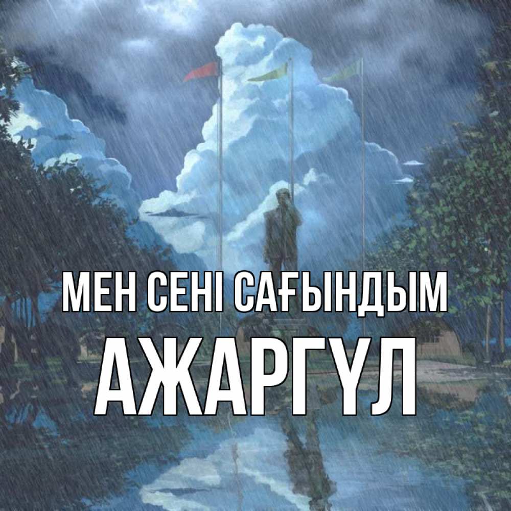 Күн сайын ашық хат с именем, АЖАРГҮЛ Мен сені сағындым печалька Онлайн тегін жүктеп алу тілектері бар керемет карта 