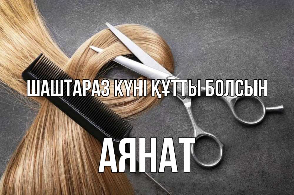 Күн сайын ашық хат с именем, АЯНАТ Шаштараз күні құтты болсын волосы Онлайн тегін жүктеп алу тілектері бар керемет карта 