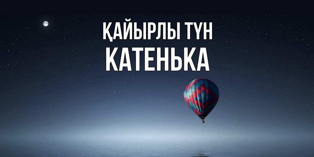 Күн сайын ашық хат с именем, Катенька Қайырлы түн ночная открытка Онлайн тегін жүктеп алу тілектері бар керемет карта 