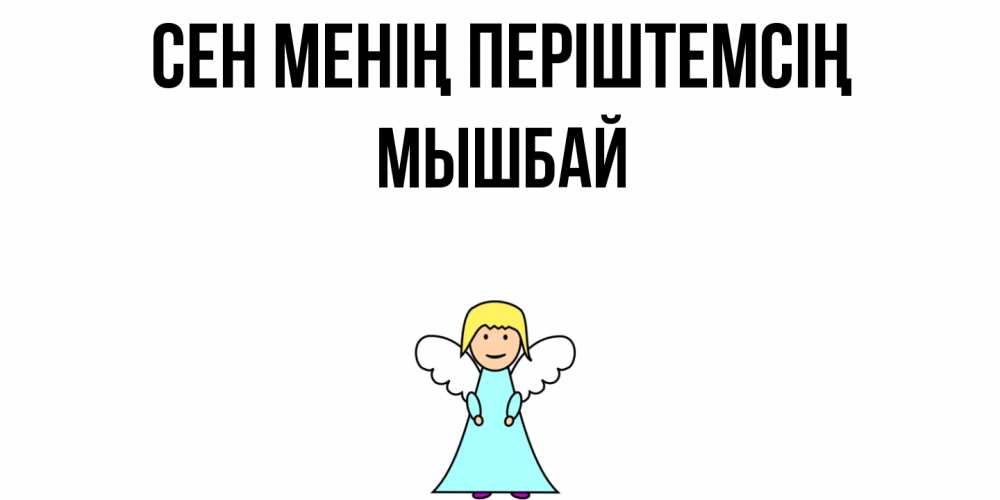 Күн сайын ашық хат с именем, МЫШБАЙ Сен менің періштемсің ангел Онлайн тегін жүктеп алу тілектері бар керемет карта 