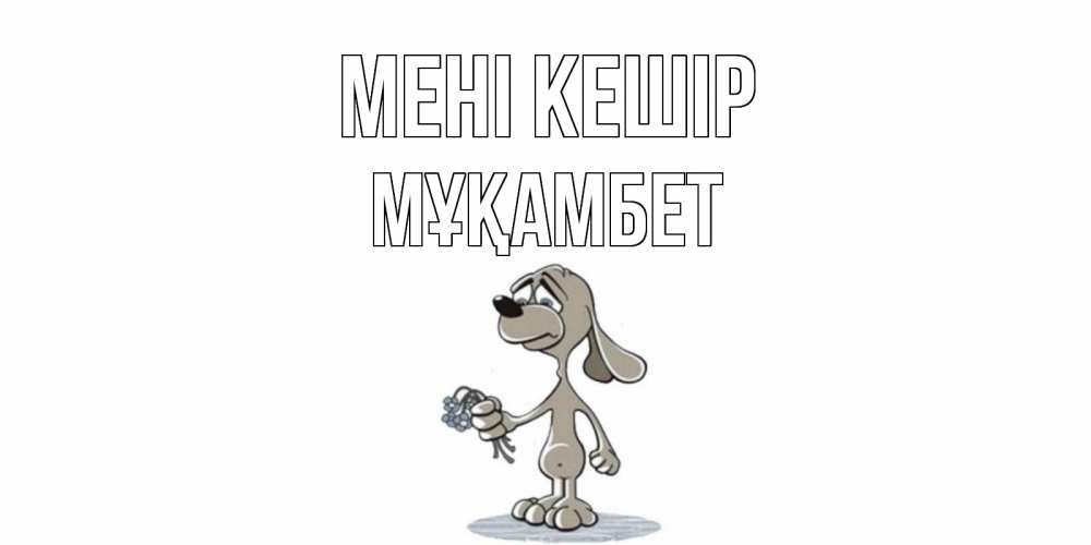 Күн сайын ашық хат с именем, МҰҚАМБЕТ Мені кешір открытка прости меня серый пес Онлайн тегін жүктеп алу тілектері бар керемет карта 