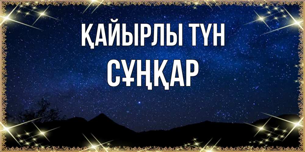 Күн сайын ашық хат с именем, СҰҢҚАР Қайырлы түн млечный путь Онлайн тегін жүктеп алу тілектері бар керемет карта 