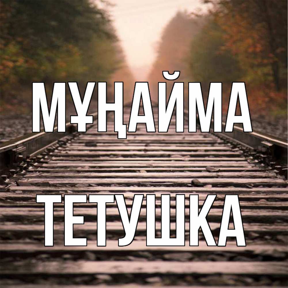 Күн сайын ашық хат с именем, Тетушка Мұңайма лес и железная дорога Онлайн тегін жүктеп алу тілектері бар керемет карта 