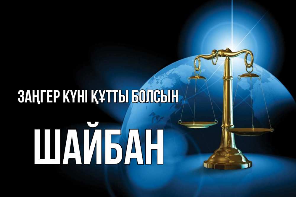 Күн сайын ашық хат с именем, ШАЙБАН Заңгер күні құтты болсын с днем юриста Онлайн тегін жүктеп алу тілектері бар керемет карта 