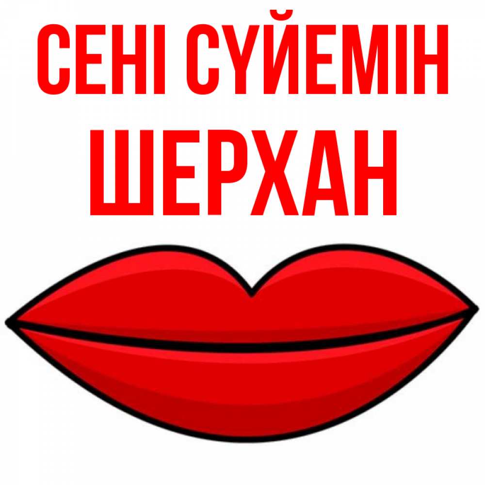 Күн сайын ашық хат с именем, ШЕРХАН Сені сүйемін губы векторные Онлайн тегін жүктеп алу тілектері бар керемет карта 