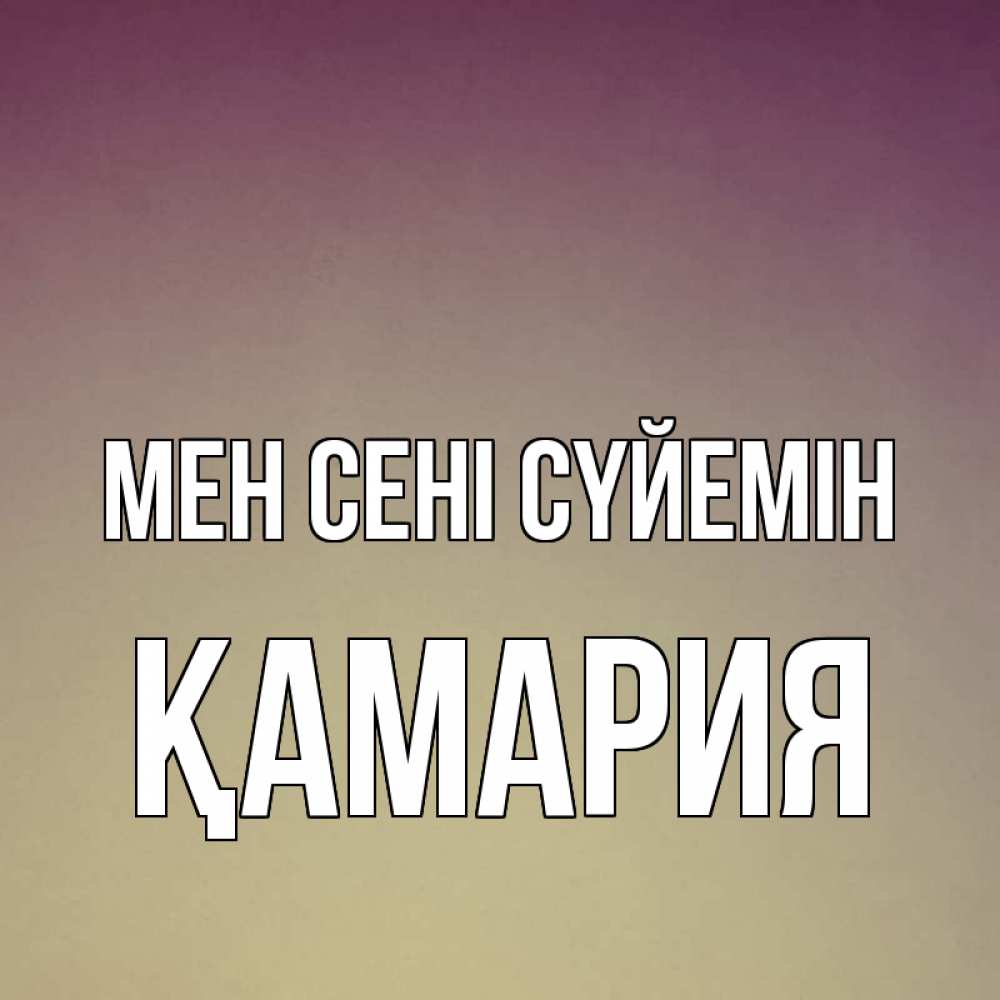 Күн сайын ашық хат с именем, ҚАМАРИЯ Мен сені сүйемін для любимой Онлайн тегін жүктеп алу тілектері бар керемет карта 