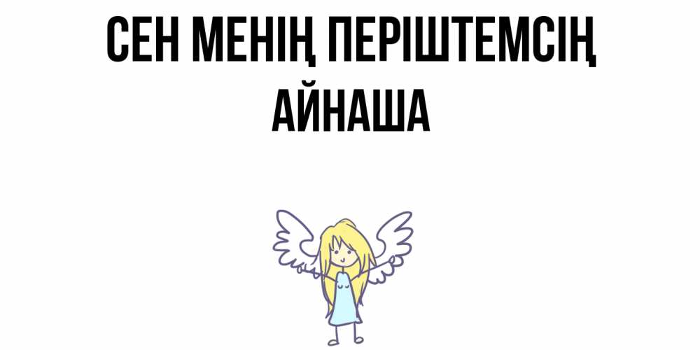 Күн сайын ашық хат с именем, АЙНАША Сен менің періштемсің ангел Онлайн тегін жүктеп алу тілектері бар керемет карта 