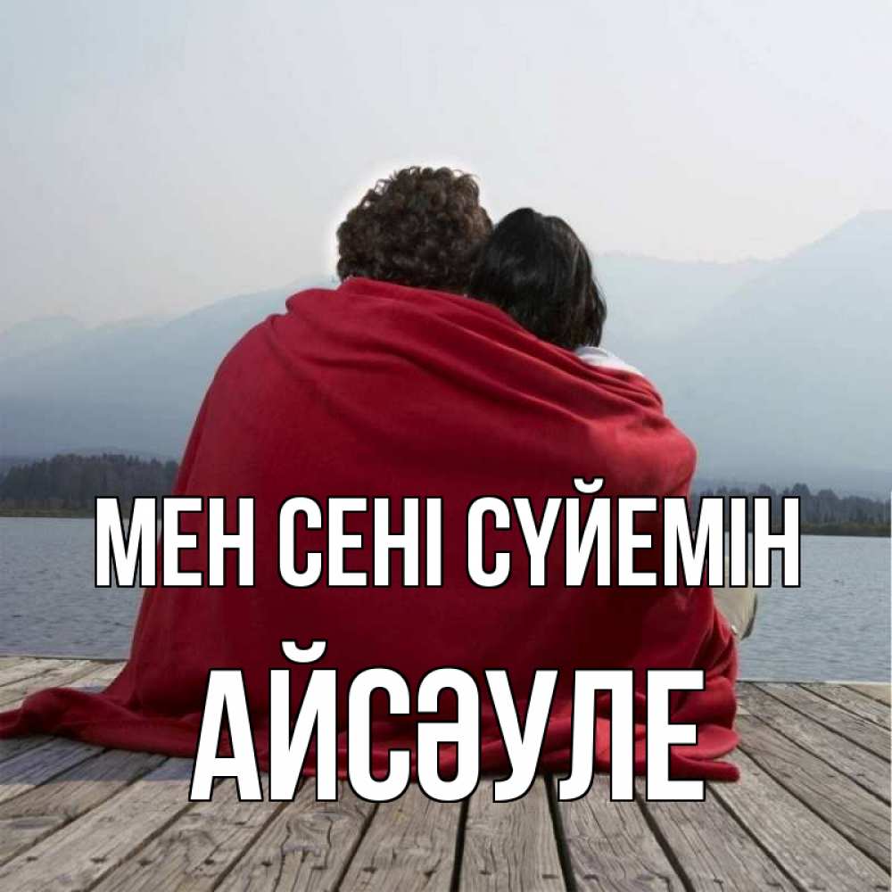 Күн сайын ашық хат с именем, АЙСӘУЛЕ Мен сені сүйемін плед Онлайн тегін жүктеп алу тілектері бар керемет карта 