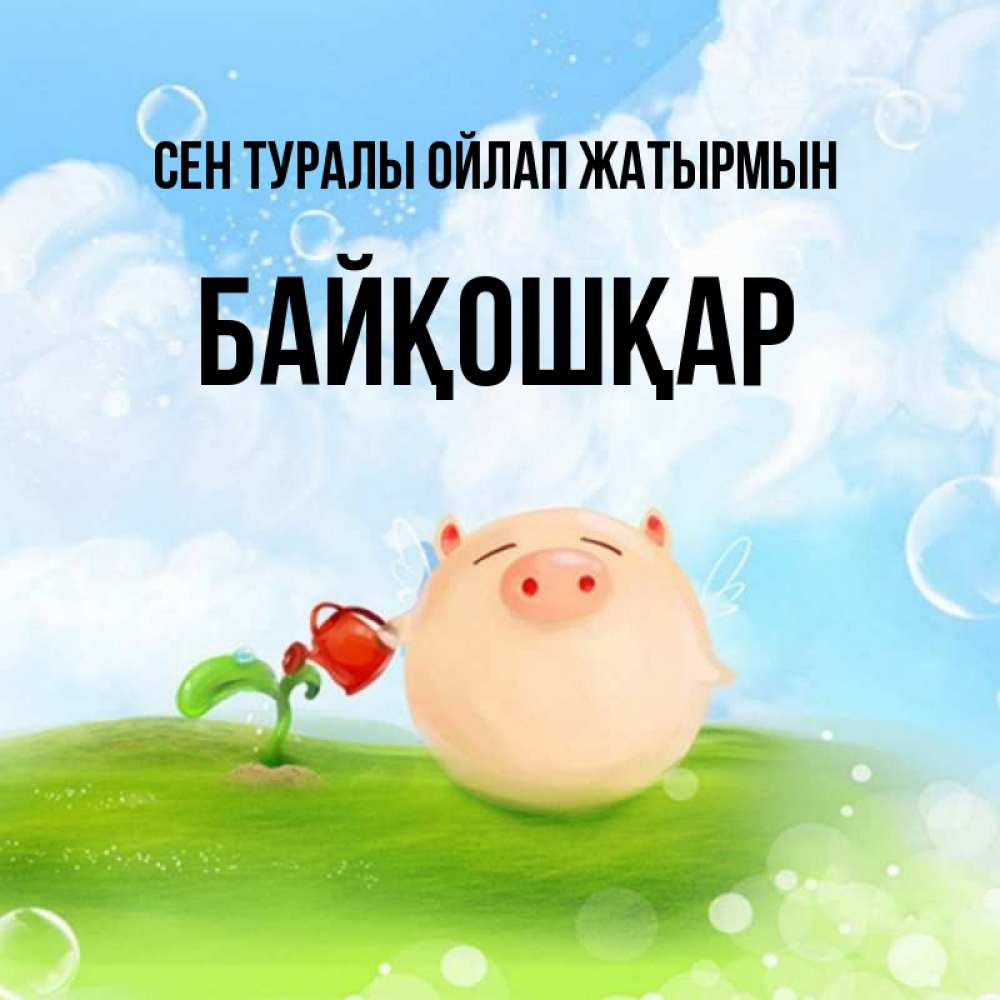 Күн сайын ашық хат с именем, Байқошқар Сен туралы ойлап жатырмын позитивная свинюшка Онлайн тегін жүктеп алу тілектері бар керемет карта 