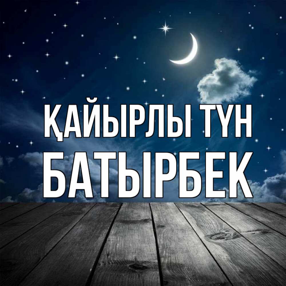Күн сайын ашық хат с именем, Батырбек Қайырлы түн месяц и звезда Онлайн тегін жүктеп алу тілектері бар керемет карта 