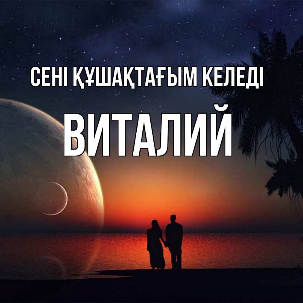 Күн сайын ашық хат с именем, Виталий сені құшақтағым келеді восход спутников Онлайн тегін жүктеп алу тілектері бар керемет карта 