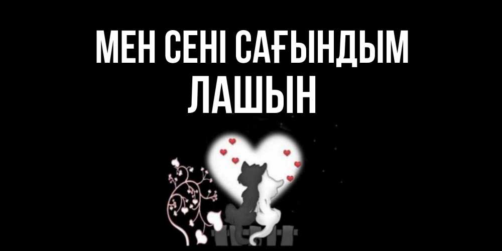 Күн сайын ашық хат с именем, ЛАШЫН Мен сені сағындым коты Онлайн тегін жүктеп алу тілектері бар керемет карта 