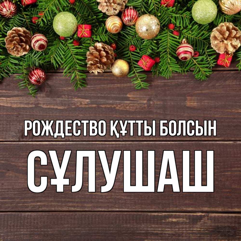 Күн сайын ашық хат с именем, СҰЛУШАШ Рождество құтты болсын с рождеством Онлайн тегін жүктеп алу тілектері бар керемет карта 