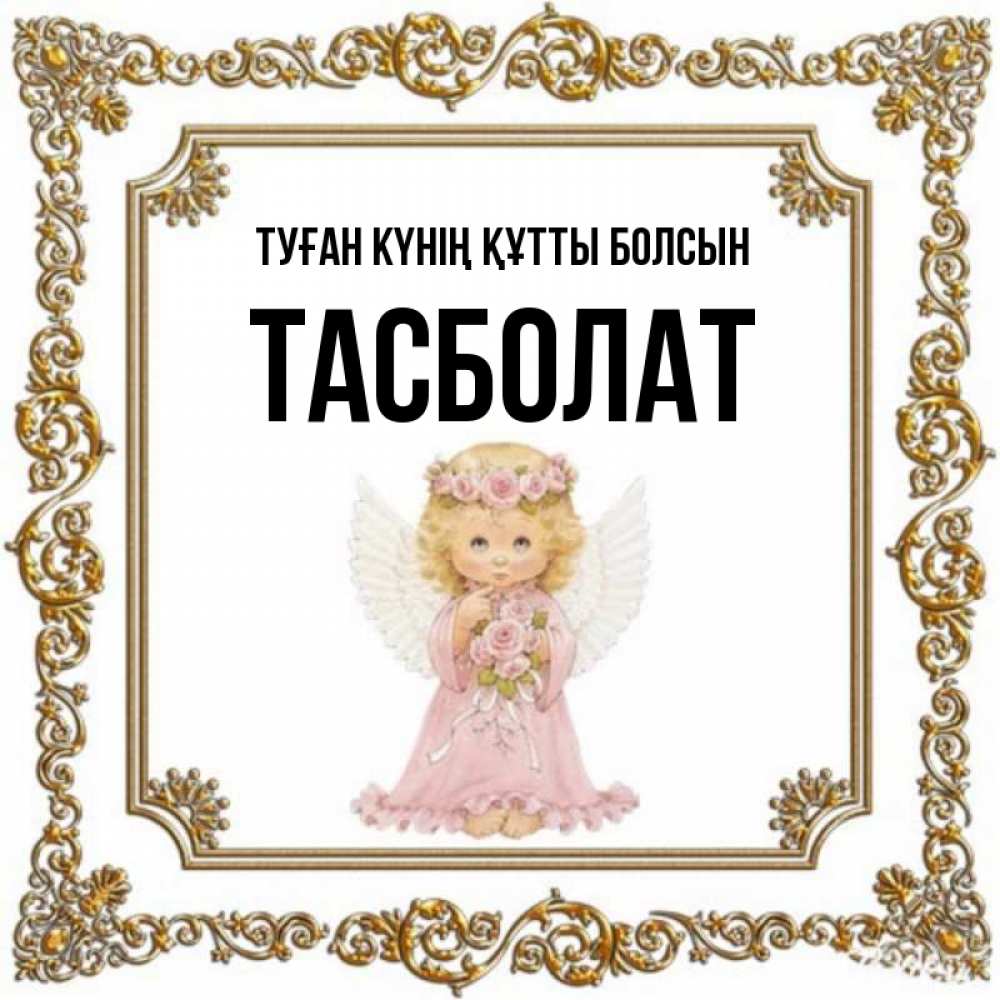 Күн сайын ашық хат с именем, ТАСБОЛАТ Туған күнің құтты болсын девочка ангел с крыльями и цветами в розовом платье Онлайн тегін жүктеп алу тілектері бар керемет карта 