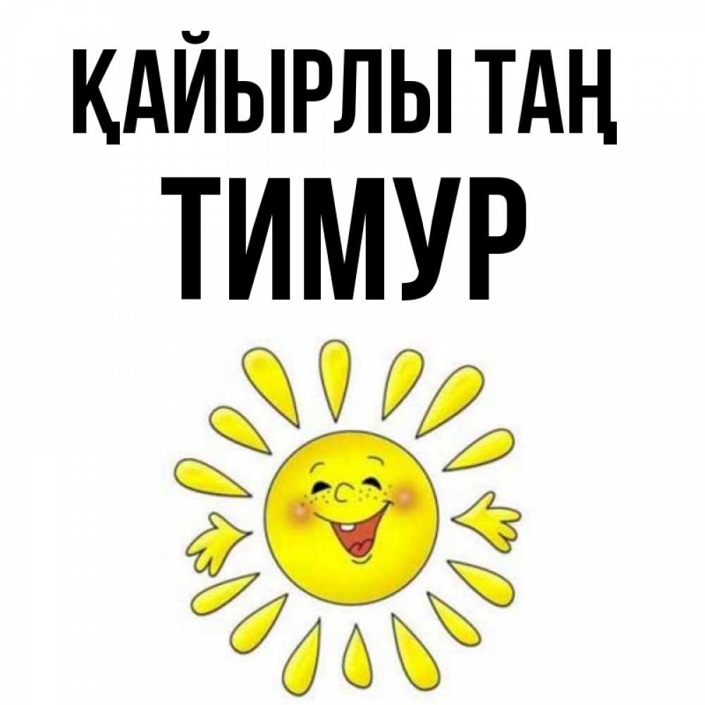 Күн сайын ашық хат с именем, Тимур Қайырлы таң улыбка Онлайн тегін жүктеп алу тілектері бар керемет карта 