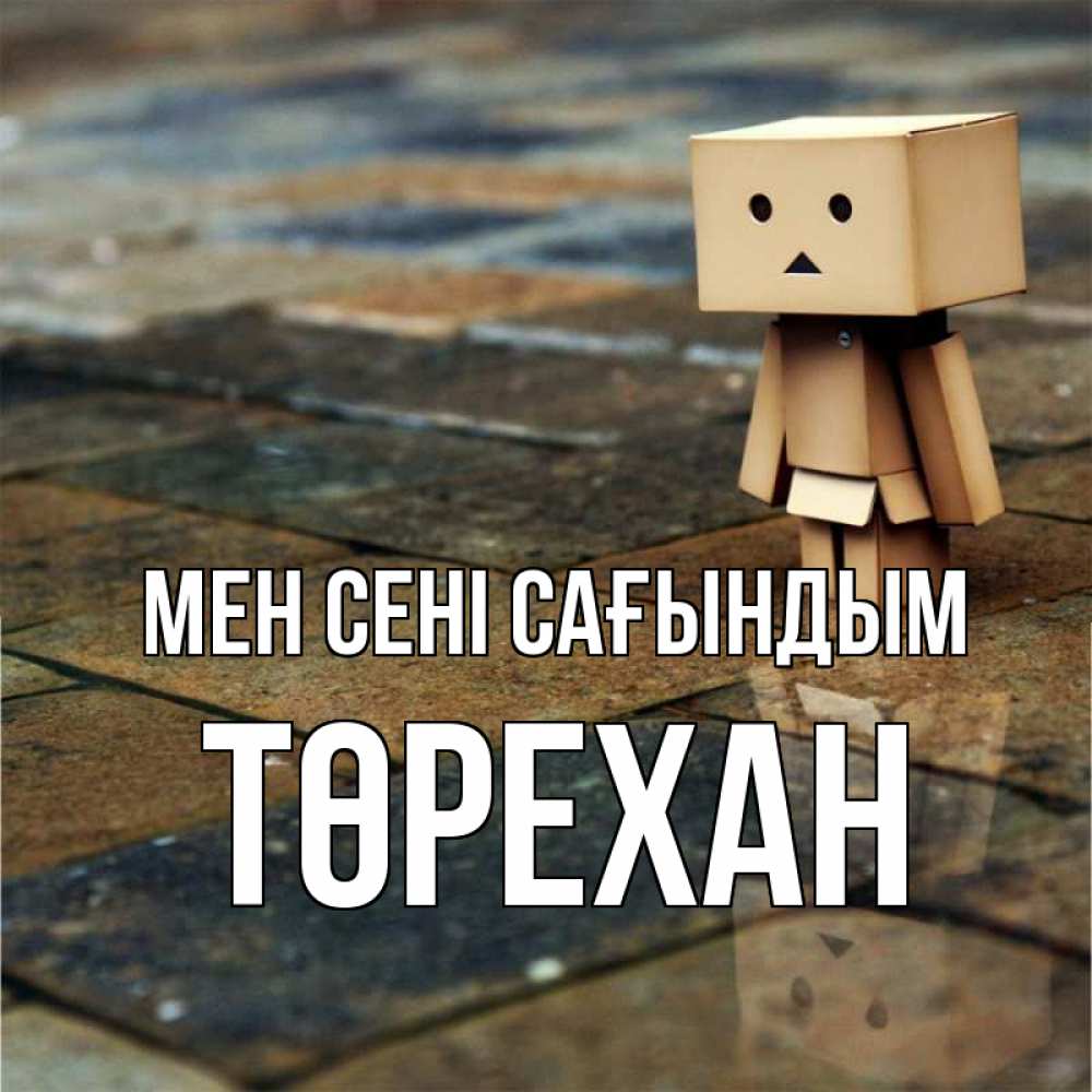 Күн сайын ашық хат с именем, Төрехан Мен сені сағындым куколка из картона в стиле майнкрафт Онлайн тегін жүктеп алу тілектері бар керемет карта 
