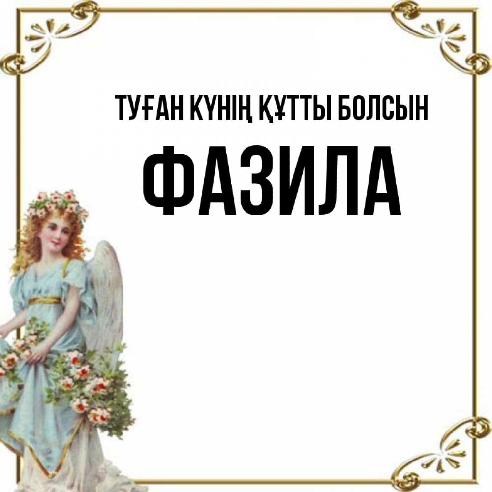 Күн сайын ашық хат с именем, ФАЗИЛА Туған күнің құтты болсын с именинами от девушки ангела Онлайн тегін жүктеп алу тілектері бар керемет карта 