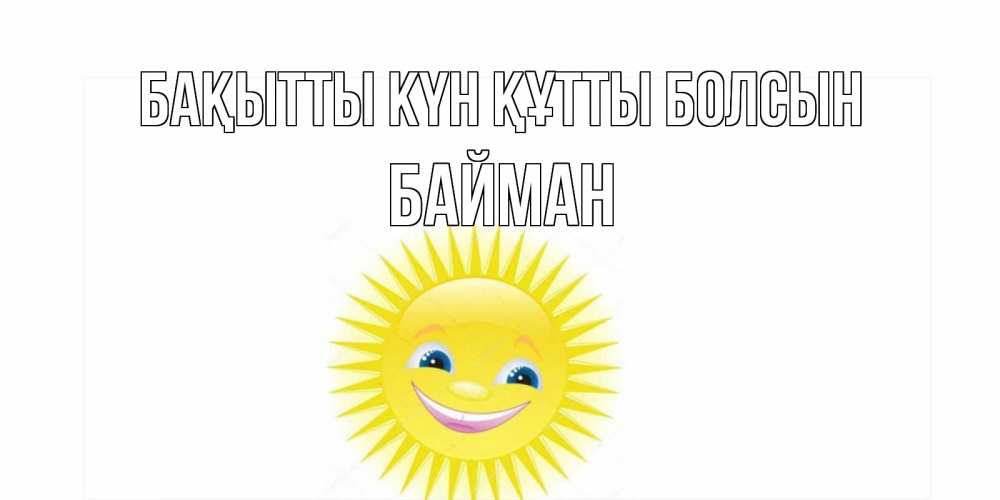Күн сайын ашық хат с именем, Байман Бақытты күн құтты болсын пожелания позитивные Онлайн тегін жүктеп алу тілектері бар керемет карта 