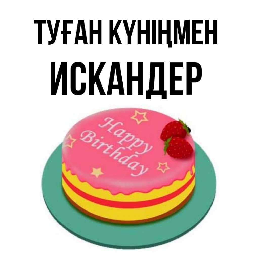 Күн сайын ашық хат с именем, Искандер Туған күніңмен торт, клубника, днюха Онлайн тегін жүктеп алу тілектері бар керемет карта 