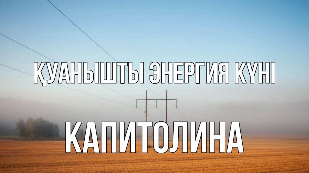 Күн сайын ашық хат с именем, Капитолина Қуанышты энергия күні ЛЭП столбы Онлайн тегін жүктеп алу тілектері бар керемет карта 