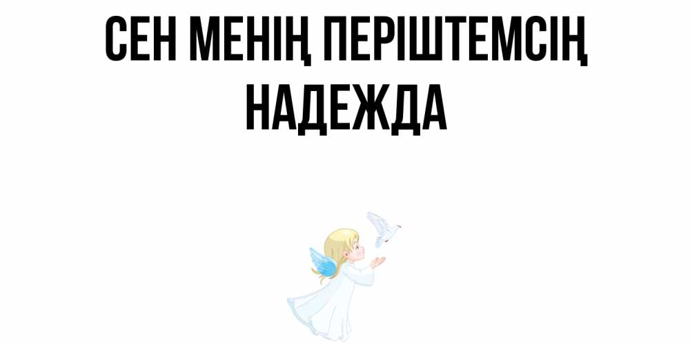 Күн сайын ашық хат с именем, Надежда Сен менің періштемсің ангел, голубь Онлайн тегін жүктеп алу тілектері бар керемет карта 