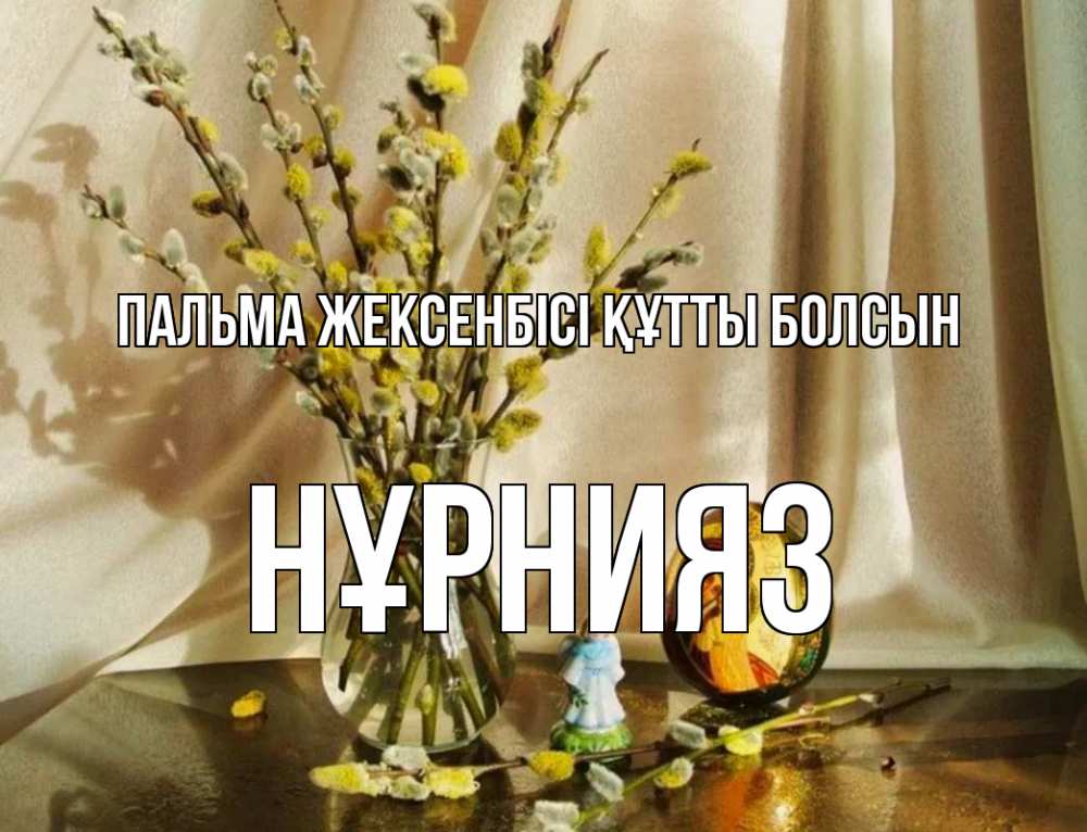 Күн сайын ашық хат с именем, НҰРНИЯЗ Пальма жексенбісі құтты болсын верба 1 Онлайн тегін жүктеп алу тілектері бар керемет карта 