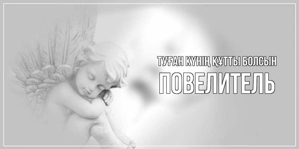 Күн сайын ашық хат с именем, Повелитель Туған күнің құтты болсын ангелочек, день ангела Онлайн тегін жүктеп алу тілектері бар керемет карта 
