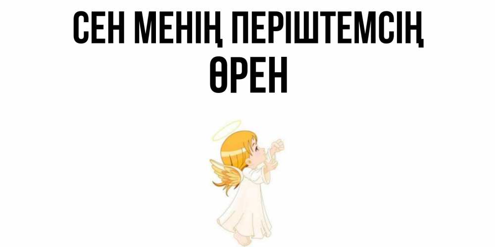 Күн сайын ашық хат с именем, ӨРЕН Сен менің періштемсің ангел, девочка Онлайн тегін жүктеп алу тілектері бар керемет карта 