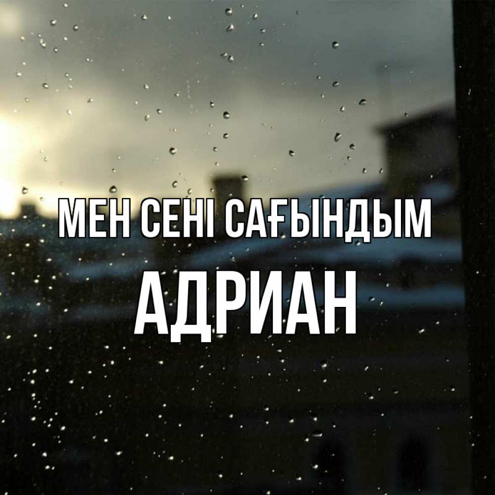 Күн сайын ашық хат с именем, Адриан Мен сені сағындым капли на стекле Онлайн тегін жүктеп алу тілектері бар керемет карта 