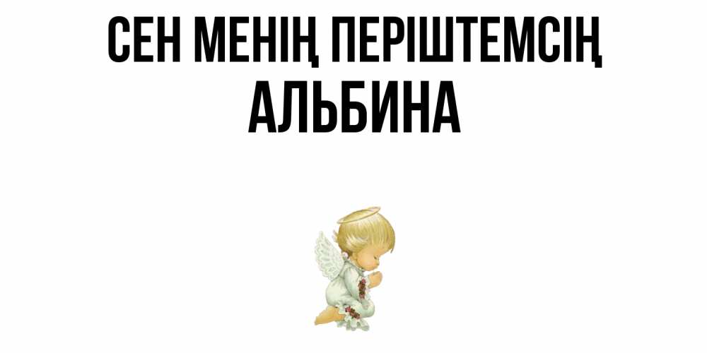 Күн сайын ашық хат с именем, Альбина Сен менің періштемсің ангел Онлайн тегін жүктеп алу тілектері бар керемет карта 