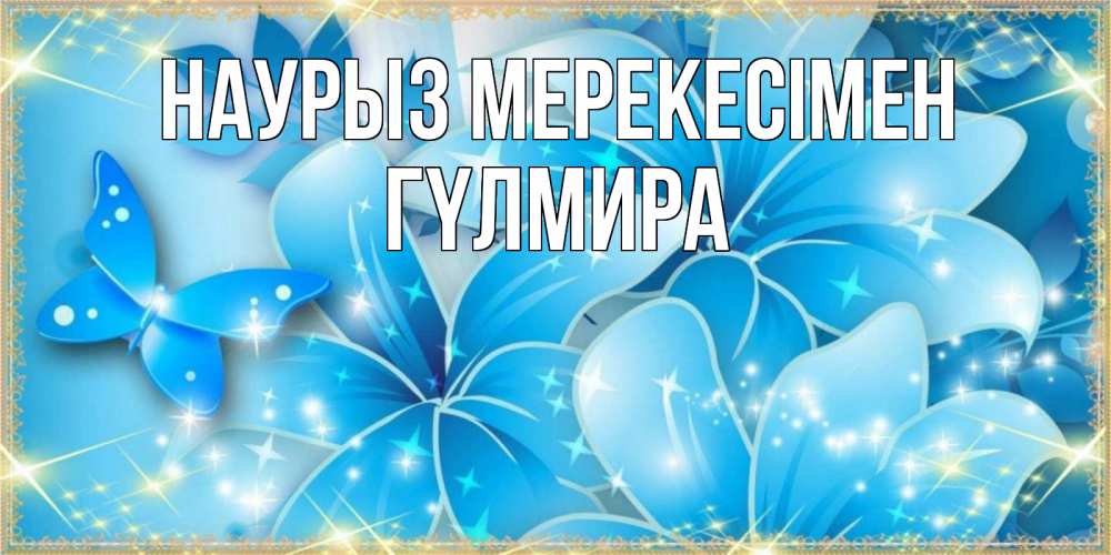 Күн сайын ашық хат с именем, ГҮЛМИРА Наурыз мерекесімен современные открытки на праздник весны наурыз Онлайн тегін жүктеп алу тілектері бар керемет карта 