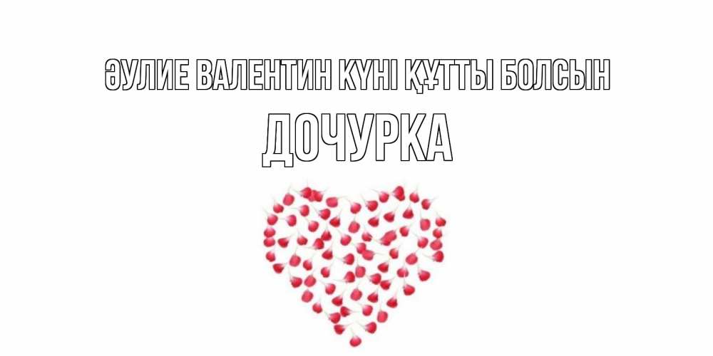 Күн сайын ашық хат с именем, Дочурка Әулие Валентин күні құтты болсын сердечко для любимой Онлайн тегін жүктеп алу тілектері бар керемет карта 