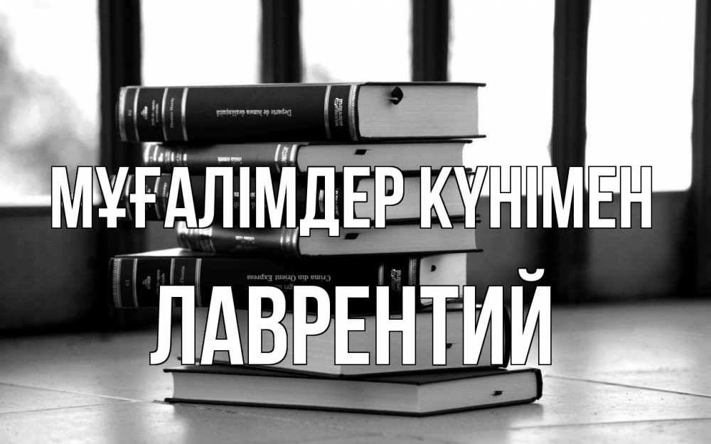 Күн сайын ашық хат с именем, Лаврентий Мұғалімдер күнімен с днем учителя Онлайн тегін жүктеп алу тілектері бар керемет карта 
