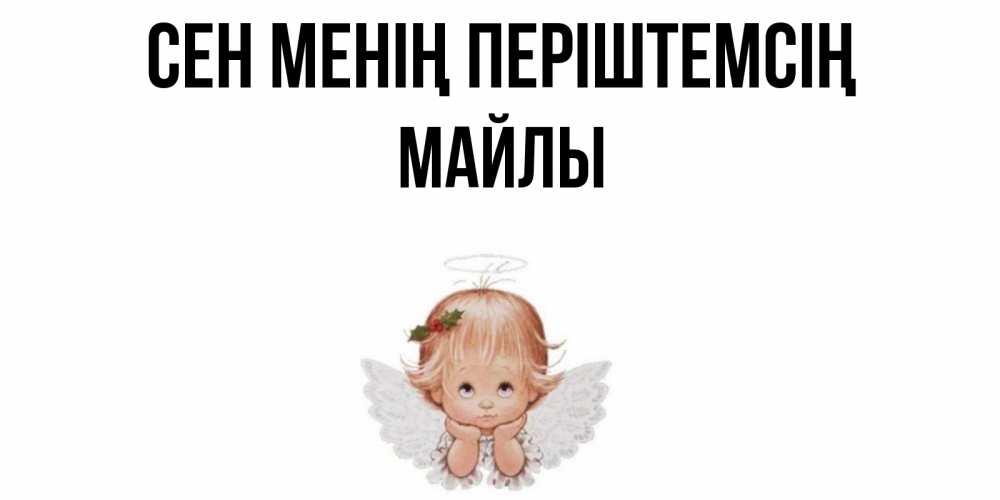 Күн сайын ашық хат с именем, МАЙЛЫ Сен менің періштемсің ангел Онлайн тегін жүктеп алу тілектері бар керемет карта 