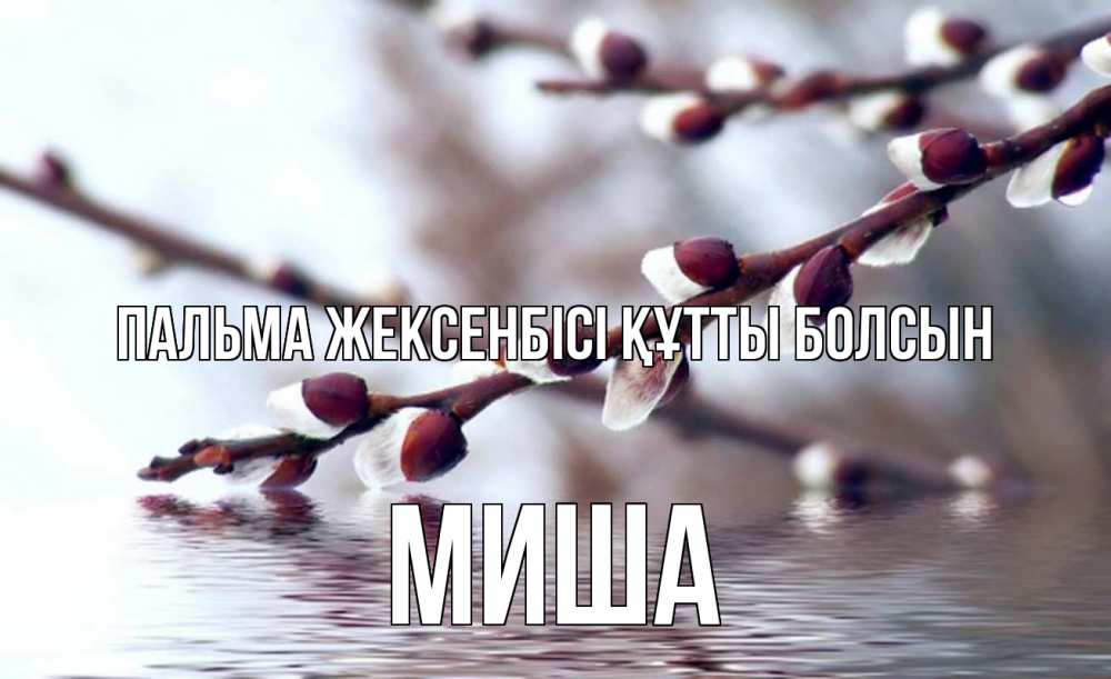 Күн сайын ашық хат с именем, Миша Пальма жексенбісі құтты болсын верба, ручей Онлайн тегін жүктеп алу тілектері бар керемет карта 