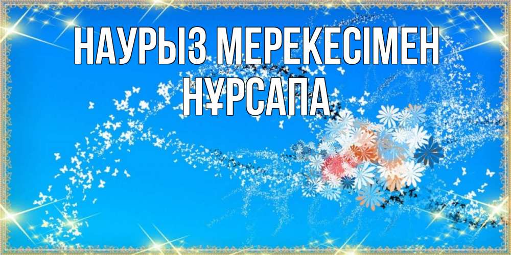 Күн сайын ашық хат с именем, НҰРСАПА Наурыз мерекесімен открытка с подписью к празднику весны наурыз Онлайн тегін жүктеп алу тілектері бар керемет карта 
