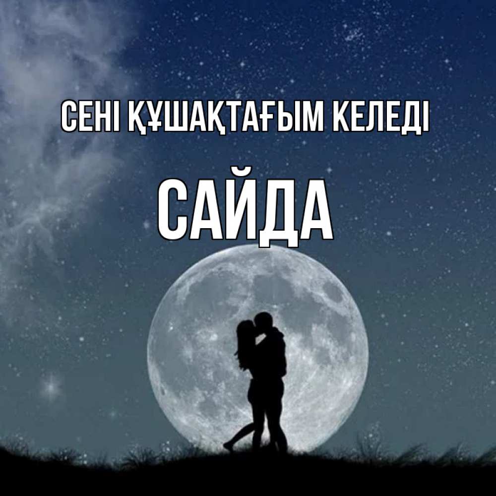 Күн сайын ашық хат с именем, САЙДА сені құшақтағым келеді сладкая парочка Онлайн тегін жүктеп алу тілектері бар керемет карта 