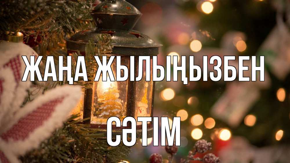 Күн сайын ашық хат с именем, СӘТІМ Жаңа жылыңызбен новый год фонарик Онлайн тегін жүктеп алу тілектері бар керемет карта 