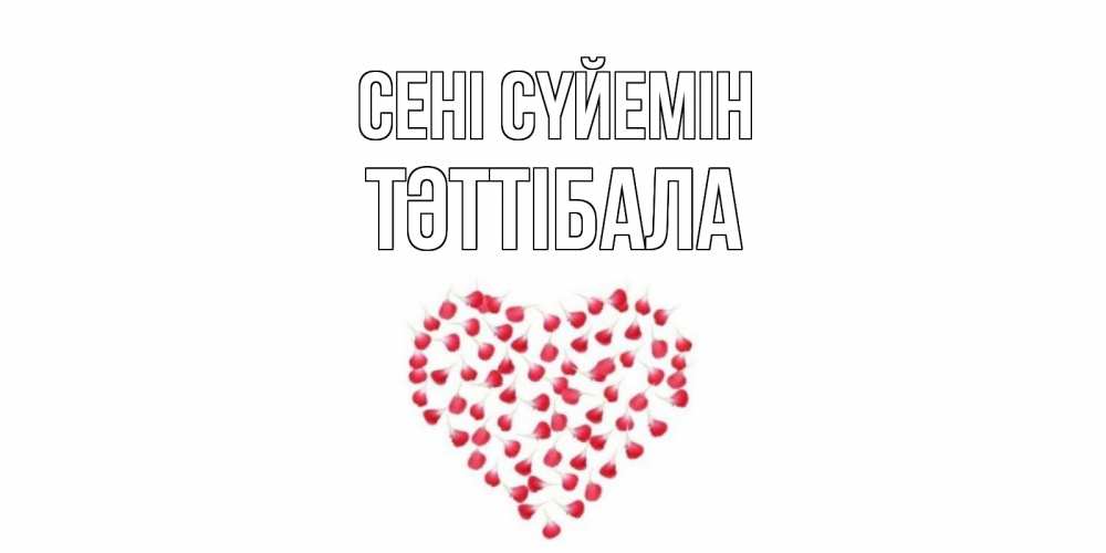 Күн сайын ашық хат с именем, ТӘТТІБАЛА Сені сүйемін сердце Онлайн тегін жүктеп алу тілектері бар керемет карта 