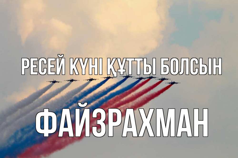 Күн сайын ашық хат с именем, ФАЙЗРАХМАН Ресей күні құтты болсын С днем России Онлайн тегін жүктеп алу тілектері бар керемет карта 
