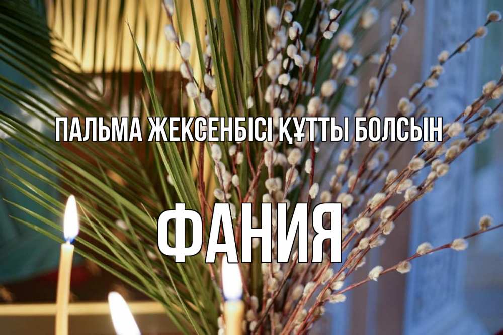 Күн сайын ашық хат с именем, Фания Пальма жексенбісі құтты болсын верба Онлайн тегін жүктеп алу тілектері бар керемет карта 