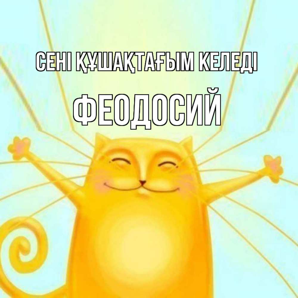 Күн сайын ашық хат с именем, Феодосий сені құшақтағым келеді солнечный обнимашечный кот Онлайн тегін жүктеп алу тілектері бар керемет карта 