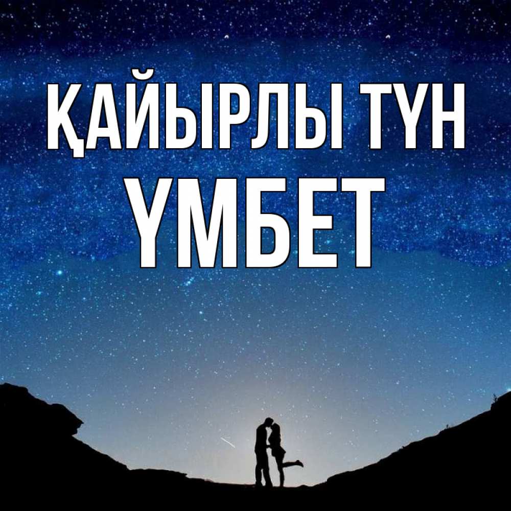 Күн сайын ашық хат с именем, ҮМБЕТ Қайырлы түн звездное небо и люди Онлайн тегін жүктеп алу тілектері бар керемет карта 