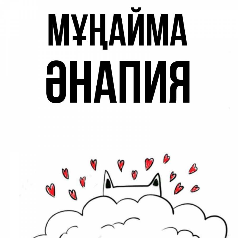 Күн сайын ашық хат с именем, ӘНАПИЯ Мұңайма облако и ушки котика с сердечками Онлайн тегін жүктеп алу тілектері бар керемет карта 