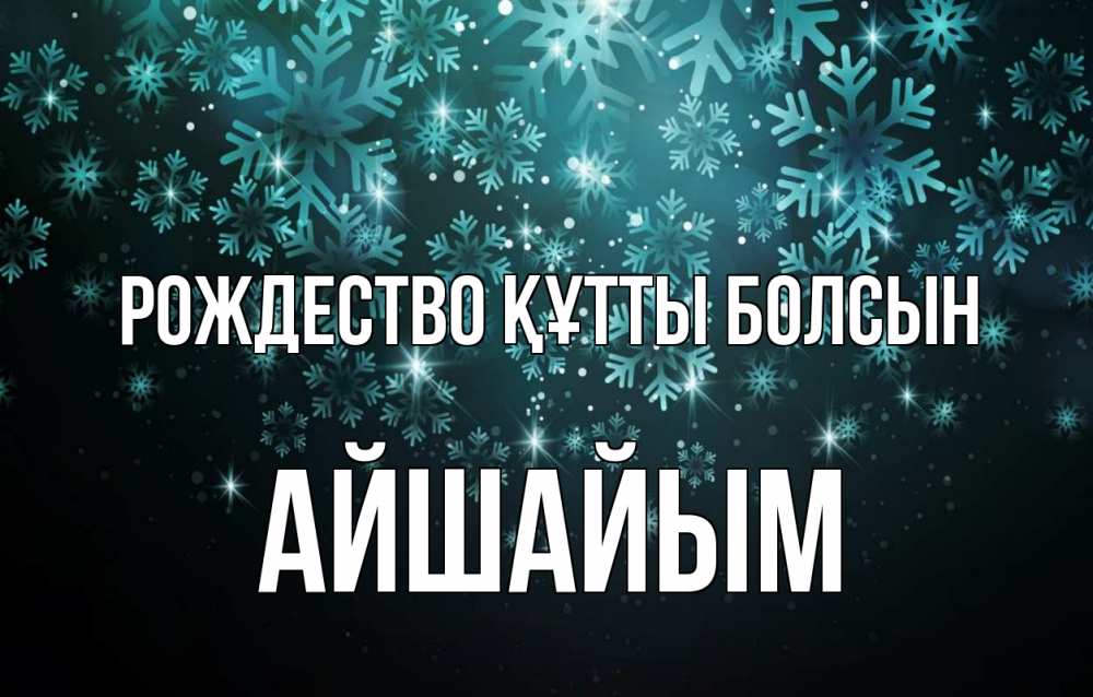 Күн сайын ашық хат с именем, АЙШАЙЫМ Рождество құтты болсын Снежинки Онлайн тегін жүктеп алу тілектері бар керемет карта 