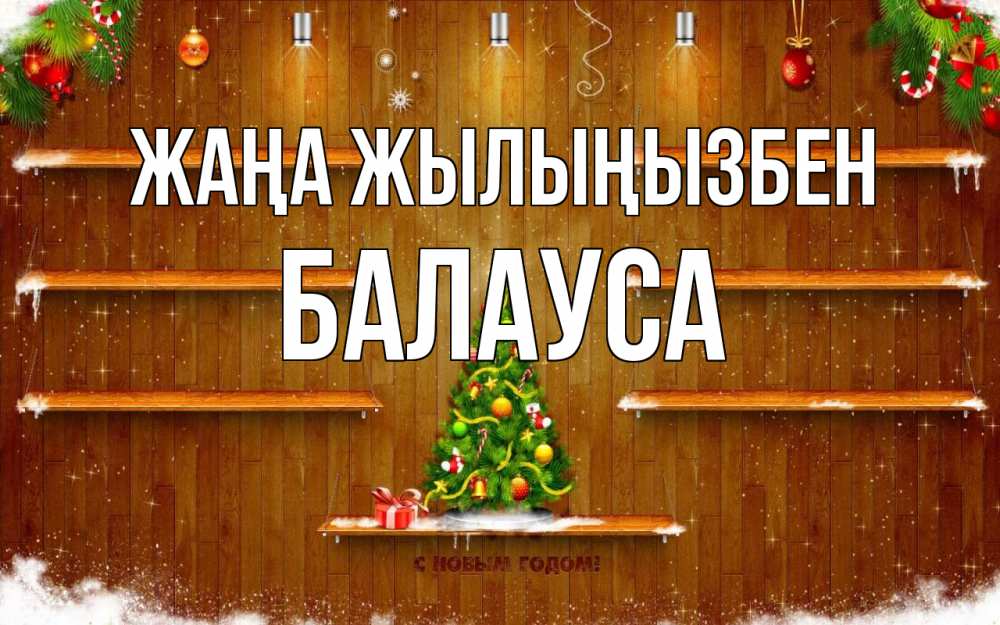 Күн сайын ашық хат с именем, БАЛАУСА Жаңа жылыңызбен с новым годом Онлайн тегін жүктеп алу тілектері бар керемет карта 